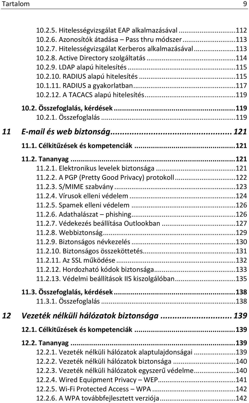 2. Összefoglalás, kérdések... 119 10.2.1. Összefoglalás... 119 11 E-mail és web biztonság... 121 11.1. Célkitűzések és kompetenciák... 121 11.2. Tananyag... 121 11.2.1. Elektronikus levelek biztonsága.