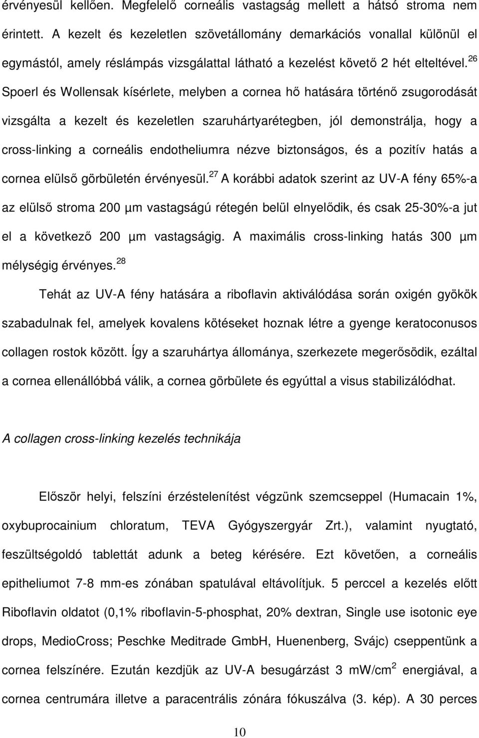 26 Spoerl és Wollensak kísérlete, melyben a cornea hő hatására történő zsugorodását vizsgálta a kezelt és kezeletlen szaruhártyarétegben, jól demonstrálja, hogy a cross-linking a corneális