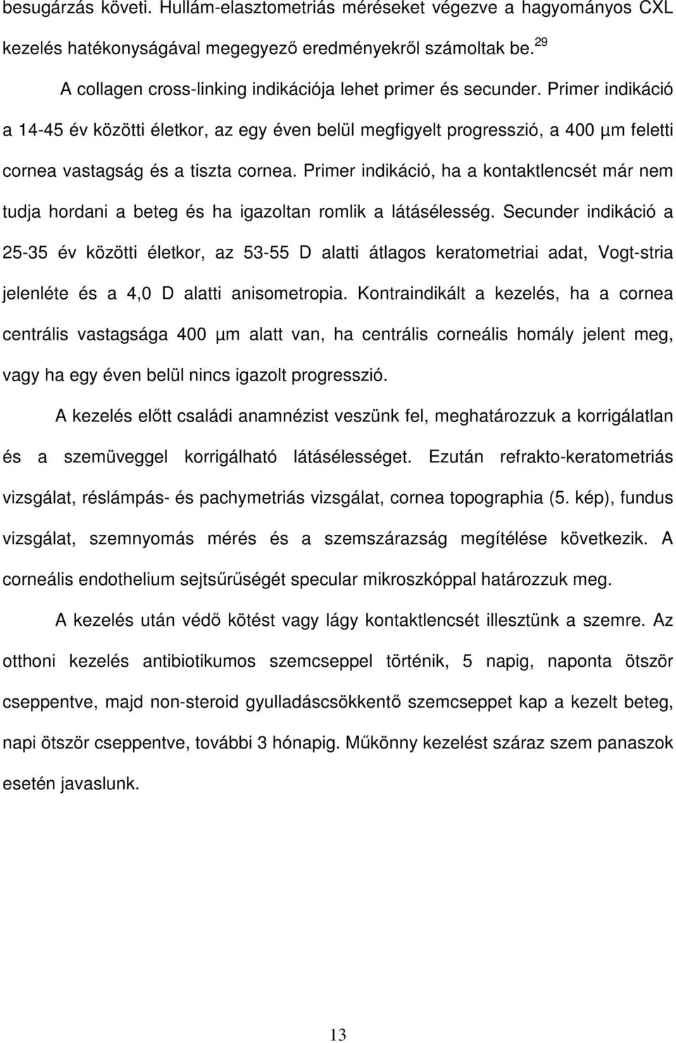 Primer indikáció a 14-45 év közötti életkor, az egy éven belül megfigyelt progresszió, a 400 µm feletti cornea vastagság és a tiszta cornea.