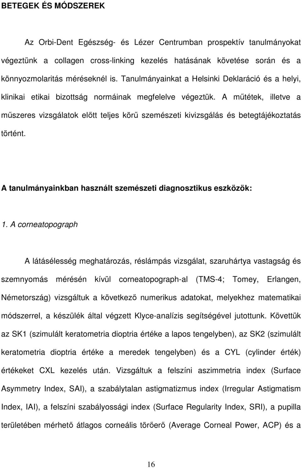 A műtétek, illetve a műszeres vizsgálatok előtt teljes körű szemészeti kivizsgálás és betegtájékoztatás történt. A tanulmányainkban használt szemészeti diagnosztikus eszközök: 1.