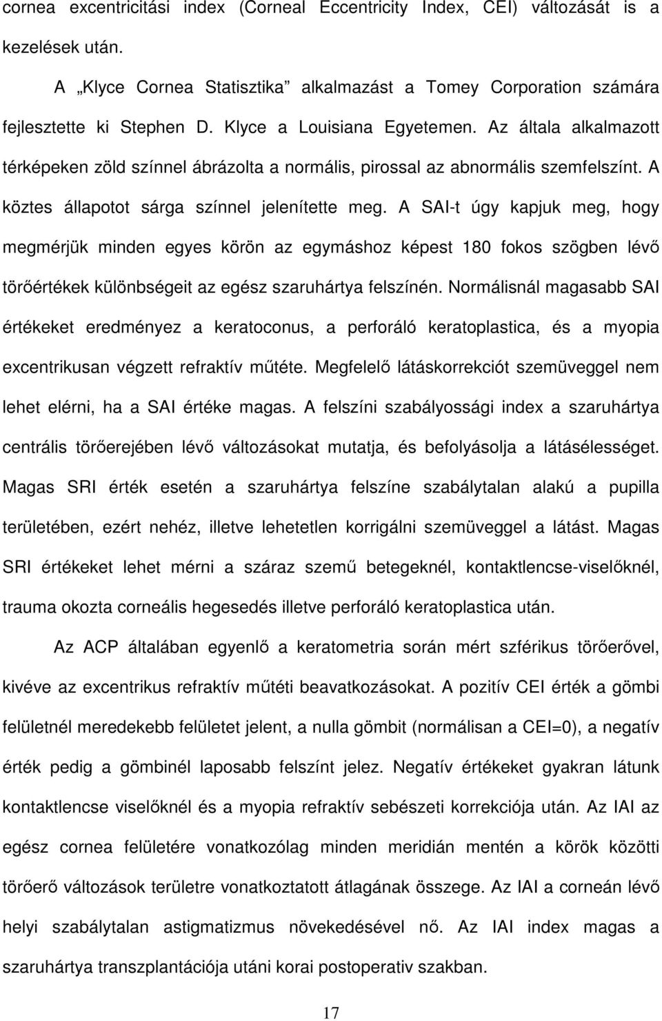 A SAI-t úgy kapjuk meg, hogy megmérjük minden egyes körön az egymáshoz képest 180 fokos szögben lévő törőértékek különbségeit az egész szaruhártya felszínén.