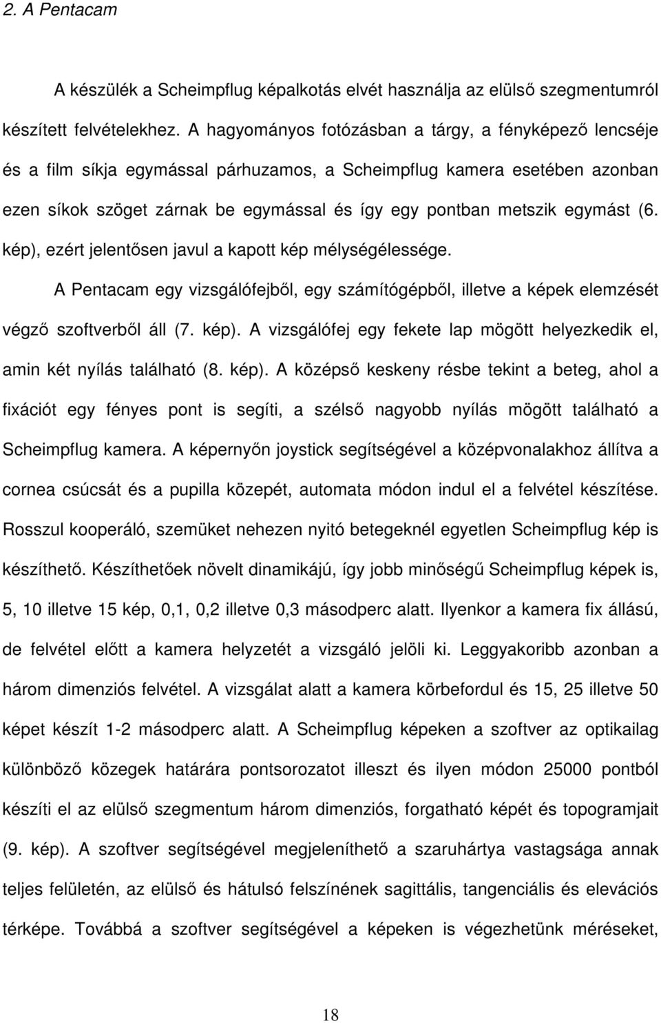 egymást (6. kép), ezért jelentősen javul a kapott kép mélységélessége. A Pentacam egy vizsgálófejből, egy számítógépből, illetve a képek elemzését végző szoftverből áll (7. kép). A vizsgálófej egy fekete lap mögött helyezkedik el, amin két nyílás található (8.