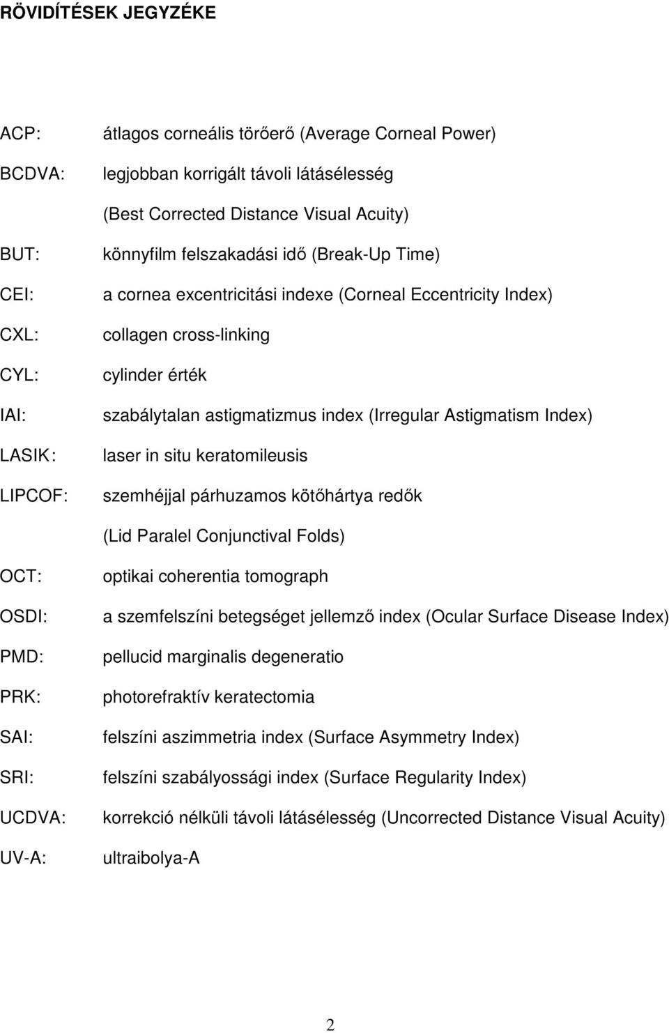 Astigmatism Index) laser in situ keratomileusis szemhéjjal párhuzamos kötőhártya redők (Lid Paralel Conjunctival Folds) OCT: OSDI: PMD: PRK: SAI: SRI: UCDVA: UV-A: optikai coherentia tomograph a