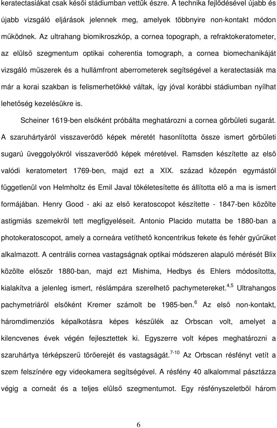 segítségével a keratectasiák ma már a korai szakban is felismerhetőkké váltak, így jóval korábbi stádiumban nyílhat lehetőség kezelésükre is.