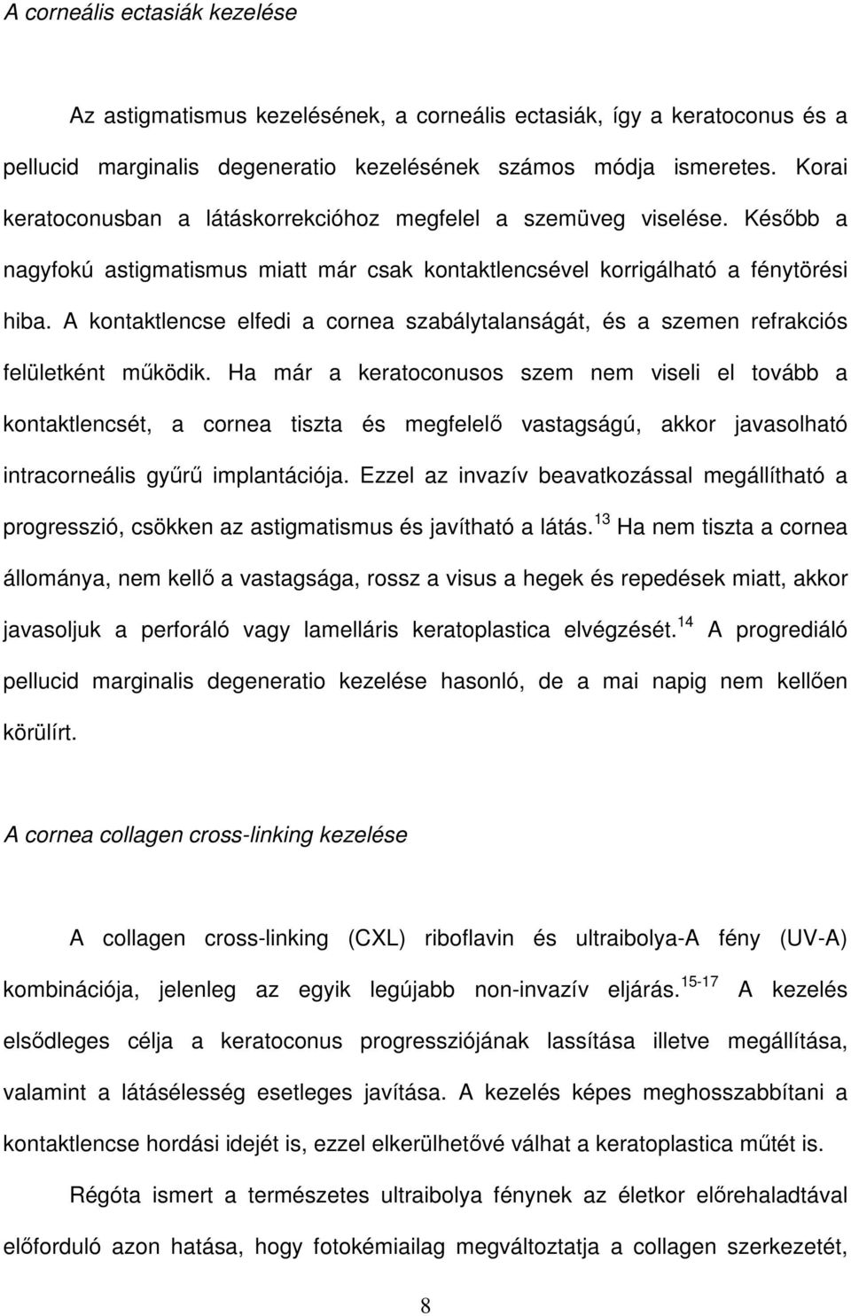 A kontaktlencse elfedi a cornea szabálytalanságát, és a szemen refrakciós felületként működik.