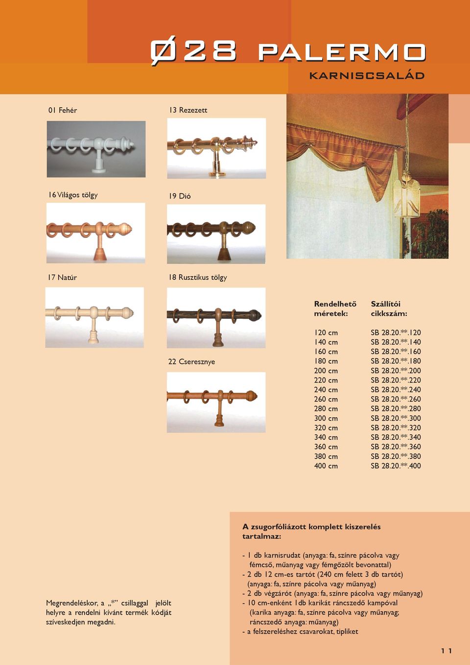 20.**.380 400 cm SB 28.20.**.400 A zsugorfóliázott komplett kiszerelés tartalmaz: Megrendeléskor, a * csillaggal jelölt helyre a rendelni kívánt termék kódját szíveskedjen megadni.