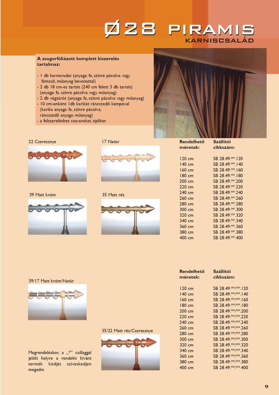 anyaga: mûanyag) - a felszereléshez csavarokat, tipliket 22 Cseresznye 17 Natúr 39 Matt króm 35 Matt réz 120 cm SB 28.49.**.120 140 cm SB 28.49.**.140 160 cm SB 28.49.**.160 180 cm SB 28.49.**.180 200 cm SB 28.