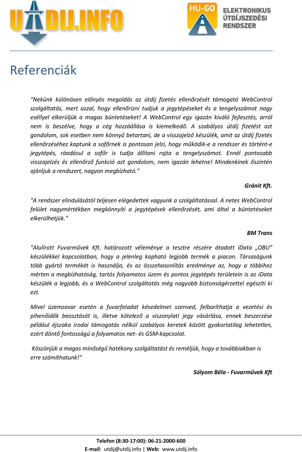 A szabályos útdíj fizetést azt gondolom, sok esetben nem könnyű betartani, de a visszajelző készülék, amit az útdíj fizetés ellenőrzéséhez kaptunk a sofőrnek is pontosan jelzi, hogy működik-e a