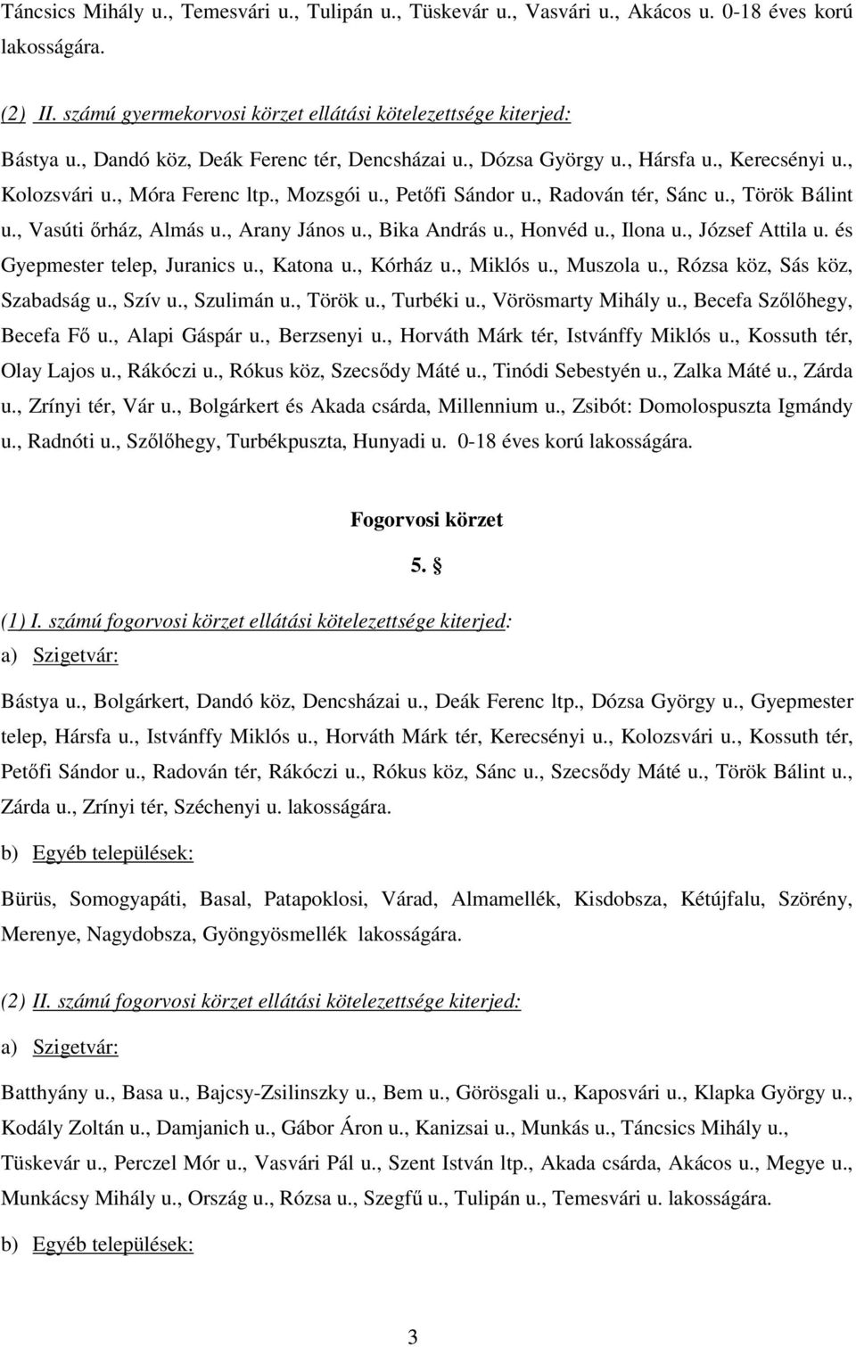 , Vasúti rház, Almás u., Arany János u., Bika András u., Honvéd u., Ilona u., József Attila u. és Gyepmester telep, Juranics u., Katona u., Kórház u., Miklós u., Muszola u.