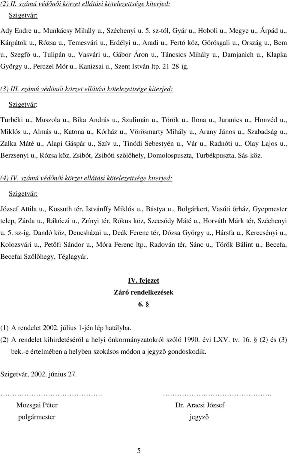 , Szent István ltp. 21-28-ig. (3) III. számú védni körzet ellátási kötelezettsége kiterjed: Turbéki u., Muszola u., Bika András u., Szulimán u., Török u., Ilona u., Juranics u., Honvéd u., Miklós u.