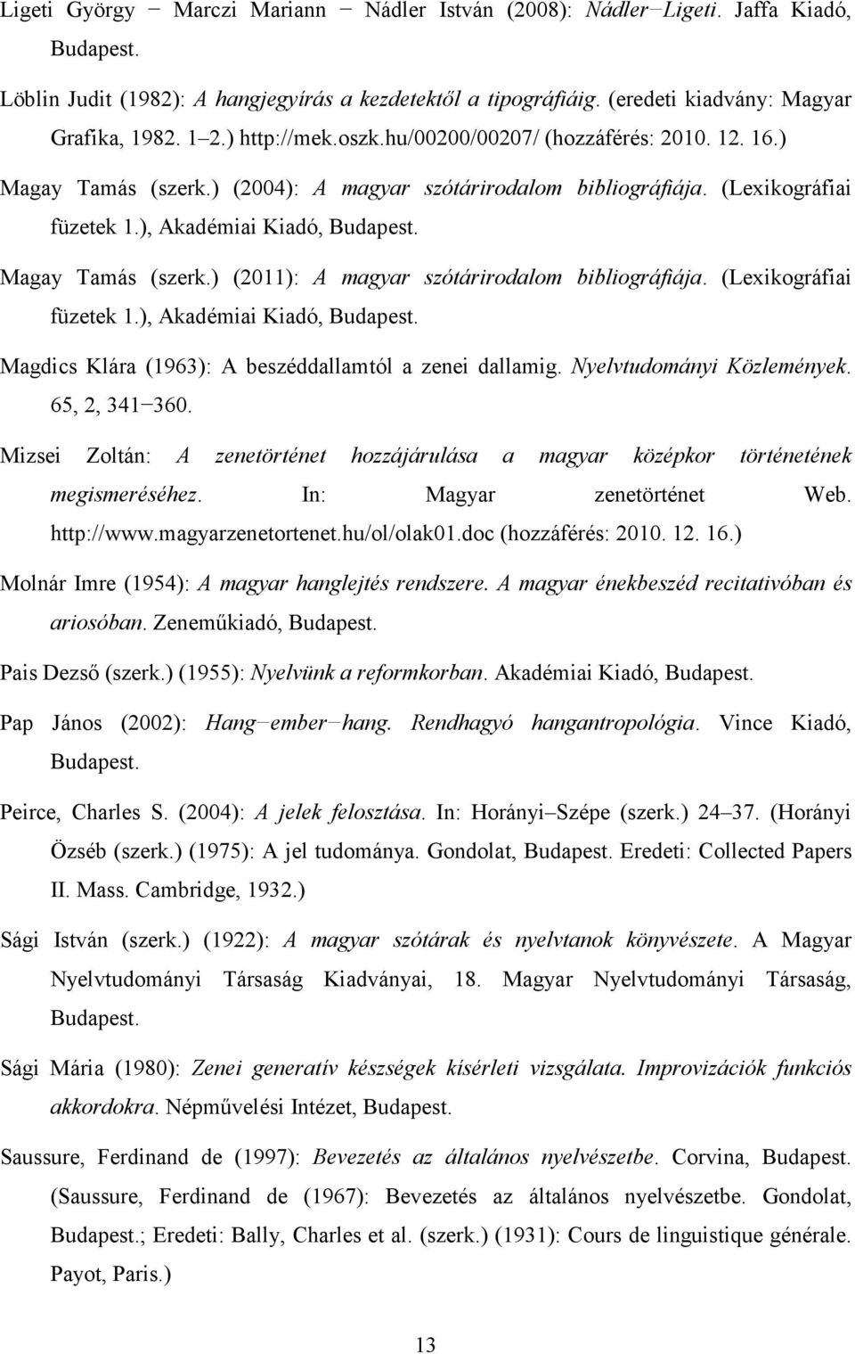 ) (2011): A magyar szótárirodalom bibliográfiája. (Lexikográfiai füzetek 1.), Akadémiai Kiadó, Magdics Klára (1963): A beszéddallamtól a zenei dallamig. Nyelvtudományi Közlemények. 65, 2, 341 360.