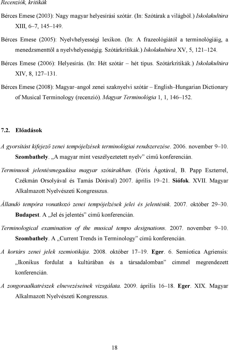 Bérces Emese (2008): Magyar angol zenei szaknyelvi szótár English Hungarian Dictionary of Musical Terminology (recenzió). Magyar Terminológia 1, 1, 146 152. 7.2. Előadások A gyorsítást kifejező zenei tempójelzések terminológiai rendszerezése.