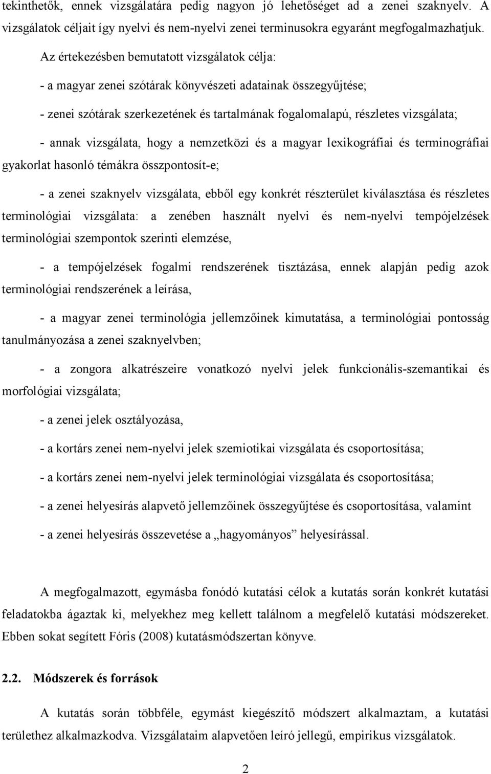 vizsgálata, hogy a nemzetközi és a magyar lexikográfiai és terminográfiai gyakorlat hasonló témákra összpontosít-e; - a zenei szaknyelv vizsgálata, ebből egy konkrét részterület kiválasztása és