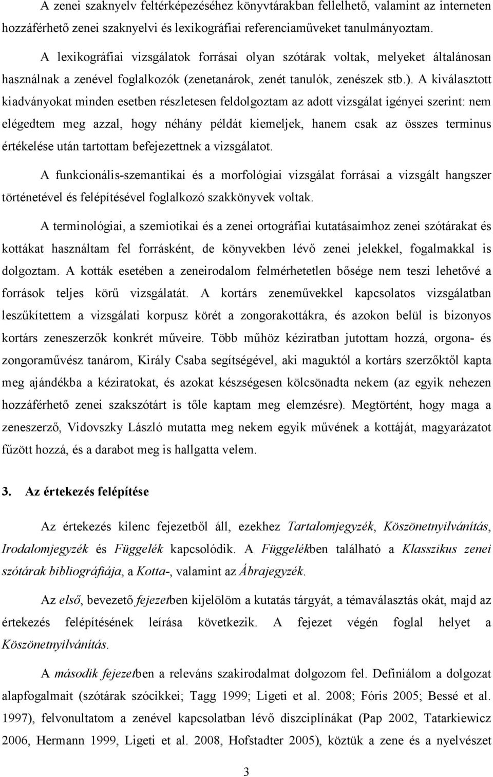 A kiválasztott kiadványokat minden esetben részletesen feldolgoztam az adott vizsgálat igényei szerint: nem elégedtem meg azzal, hogy néhány példát kiemeljek, hanem csak az összes terminus értékelése