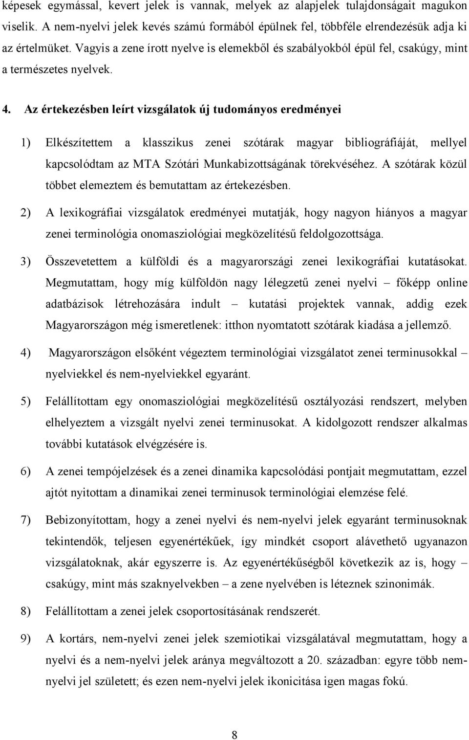 Az értekezésben leírt vizsgálatok új tudományos eredményei 1) Elkészítettem a klasszikus zenei szótárak magyar bibliográfiáját, mellyel kapcsolódtam az MTA Szótári Munkabizottságának törekvéséhez.