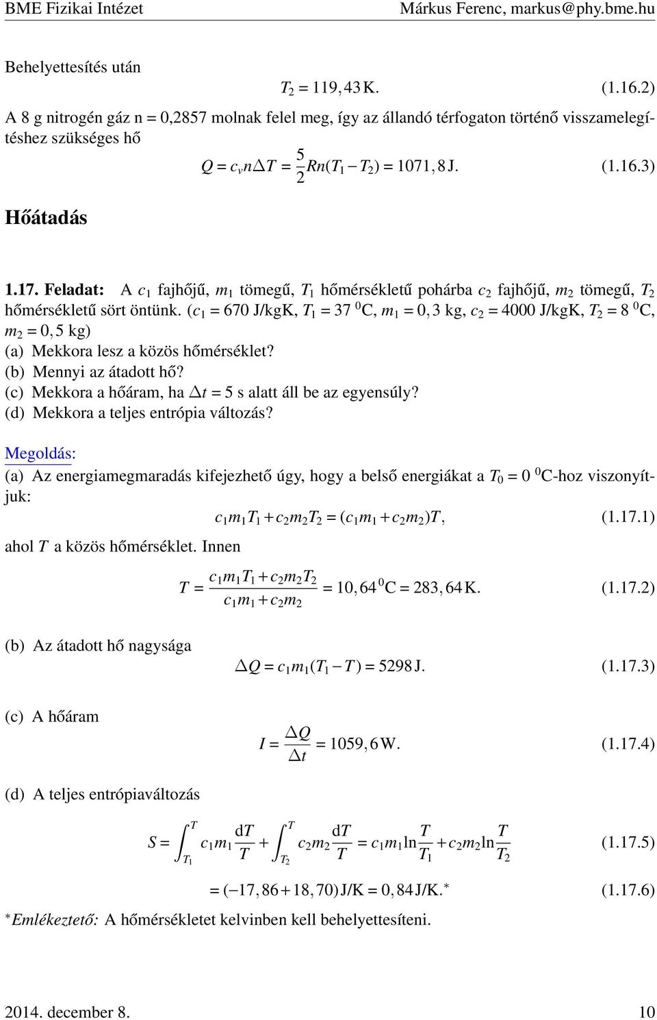 (c 1 = 670 J/kgK, = 37 0 C, m 1 = 0,3 kg, c = 4000 J/kgK, T = 8 0 C, m = 0,5 kg) (a) Mekkora lesz a közös hőmérséklet? (b) Mennyi az átadott hő?