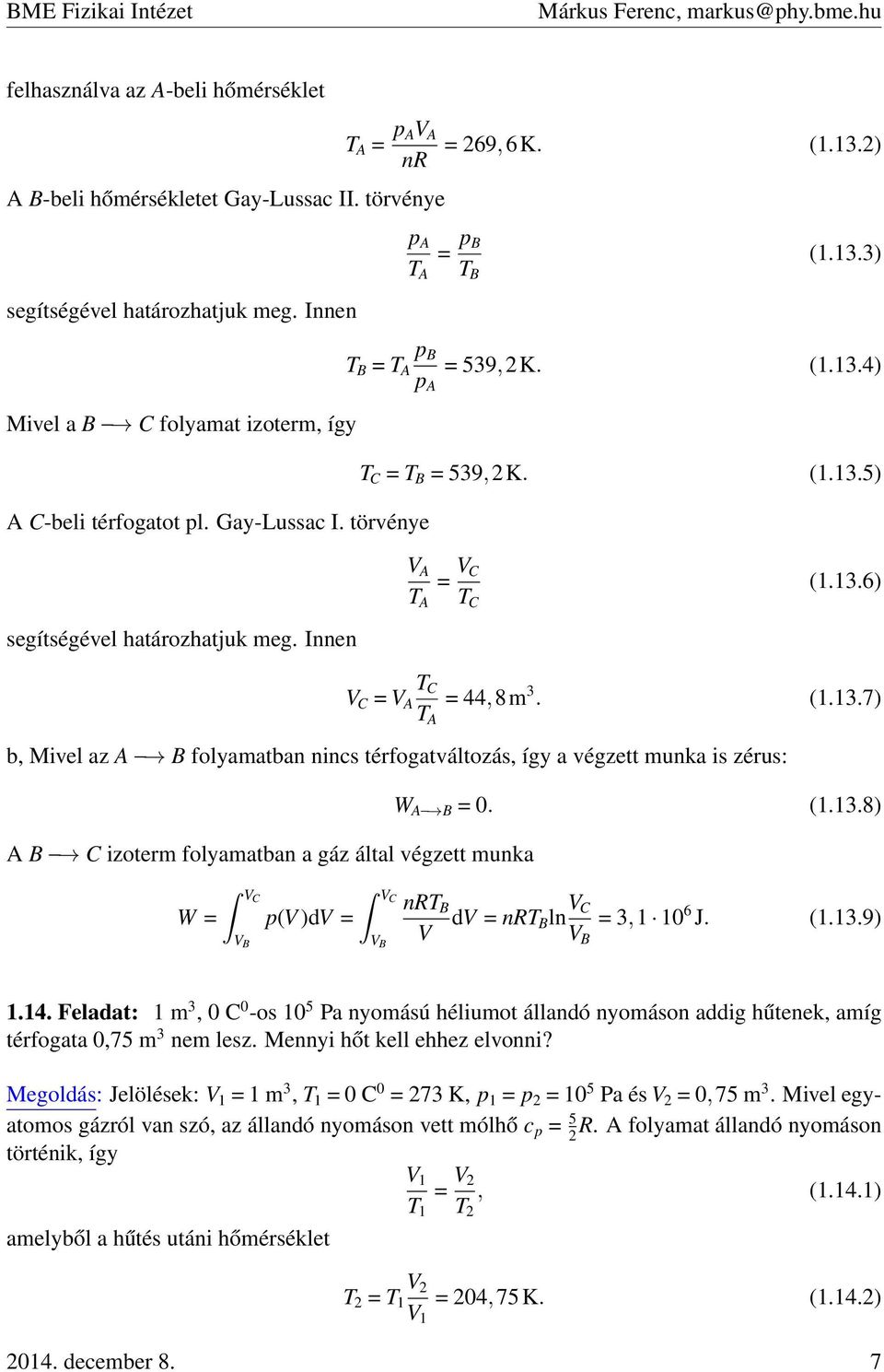(1.13.7) b, Mivel az A B folyamatban nincs térfogatváltozás, így a végzett munka is zérus: A B C izoterm folyamatban a gáz által végzett munka W = VC V B p(v )dv = VC V B W A B = 0. (1.13.8) nrt B V dv = nrt Bln V C = 3,1 10 6 J.