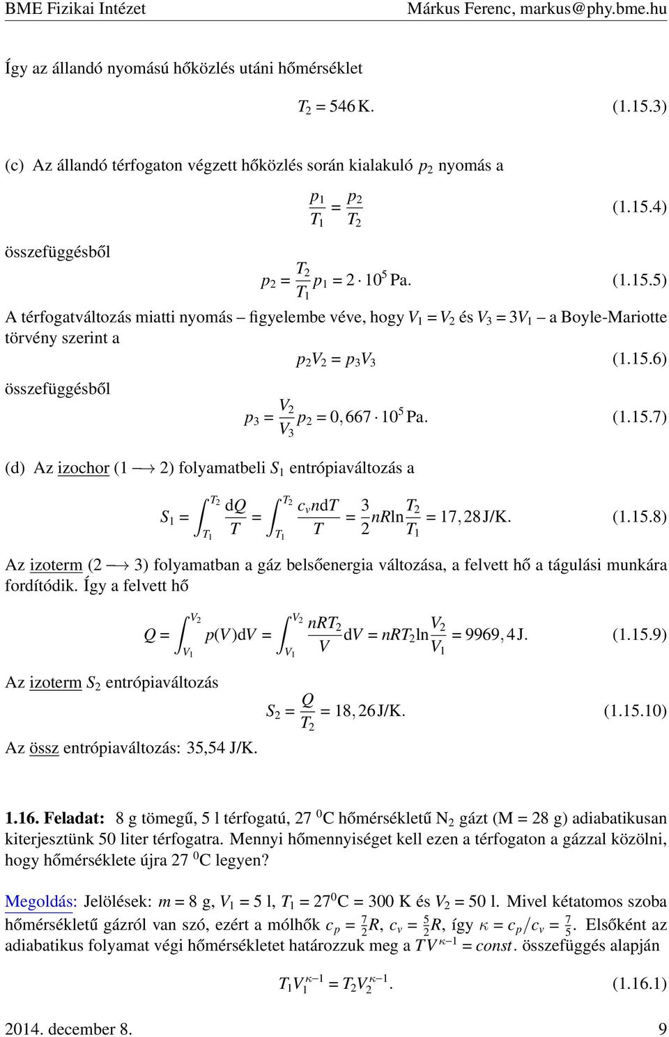 Így a felvett hő Q = V V 1 p(v )dv = V V 1 nrt V dv = nrt ln V V 1 = 9969,4J. (1.15.9) Az izoterm S entrópiaváltozás S = Q T = 18,6J/K. (1.15.10) Az össz entrópiaváltozás: 35,54 J/K. 1.16.