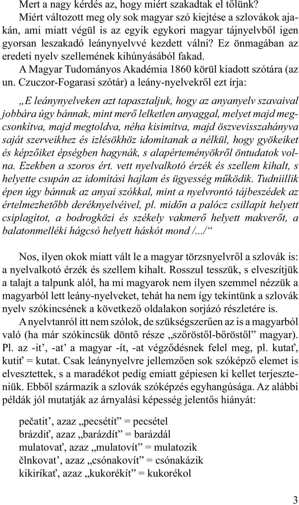 Ez önmagában az eredeti nyelv szellemének kihúnyásából fakad. A Magyar Tudományos Akadémia 1860 körül kiadott szótára (az un.