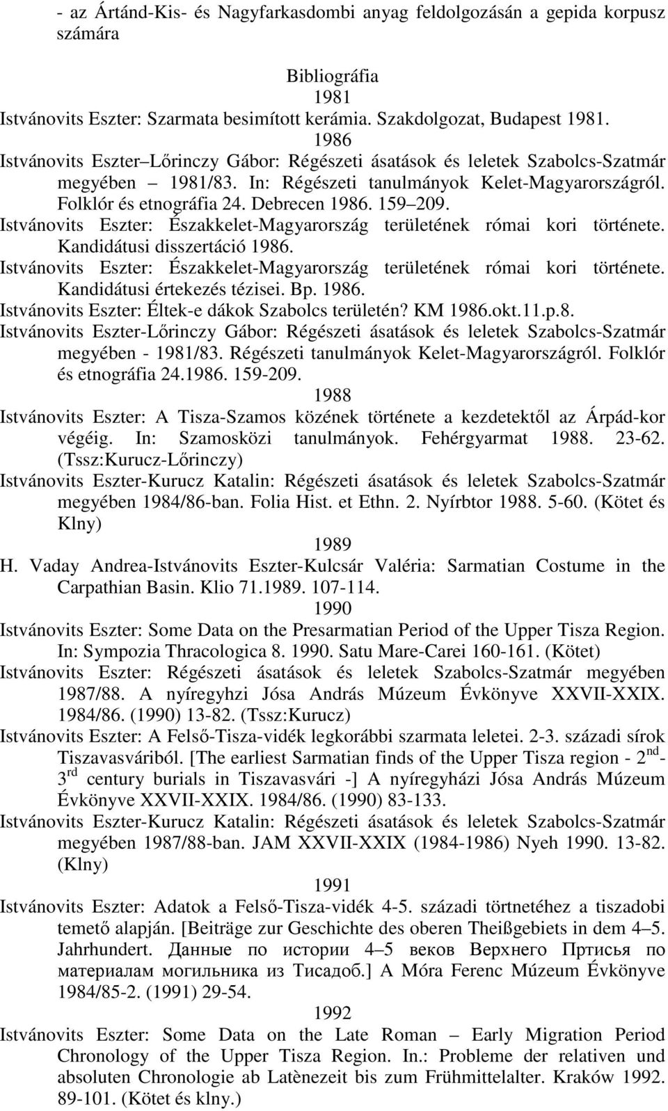 159 209. Istvánovits Eszter: Északkelet-Magyarország területének római kori története. Kandidátusi disszertáció 1986. Istvánovits Eszter: Északkelet-Magyarország területének római kori története. Kandidátusi értekezés tézisei.