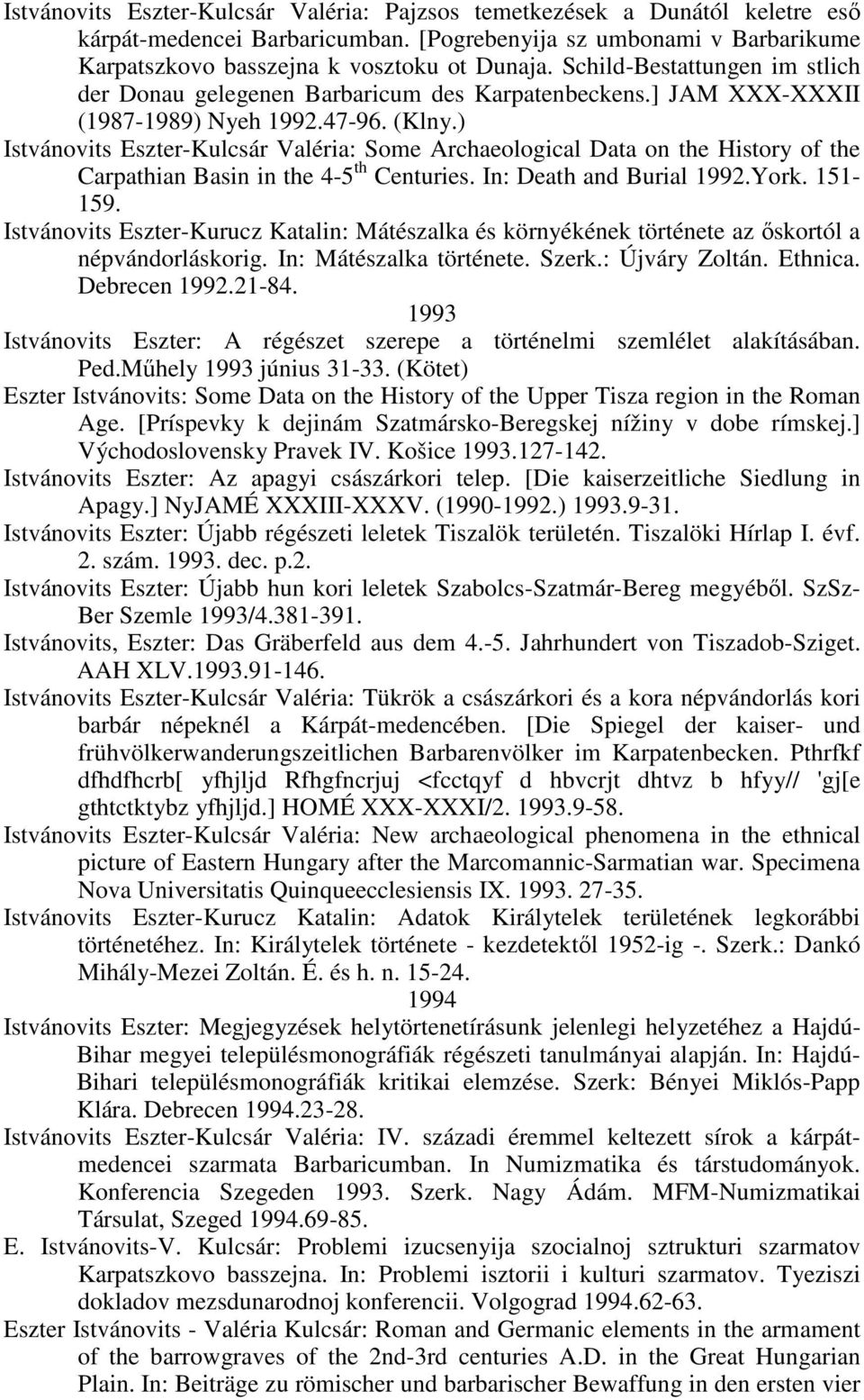 ) Istvánovits Eszter-Kulcsár Valéria: Some Archaeological Data on the History of the Carpathian Basin in the 4-5 th Centuries. In: Death and Burial 1992.York. 151-159.