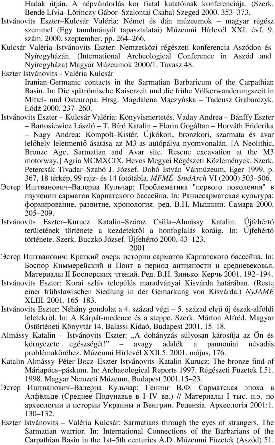 Kulcsár Valéria Istvánovits Eszter: Nemzetközi régészeti konferencia Aszódon és Nyíregyházán. (International Archeological Conference in Aszód and Nyíregyháza) Magyar Múzeumok 2000/1. Tavasz 48.