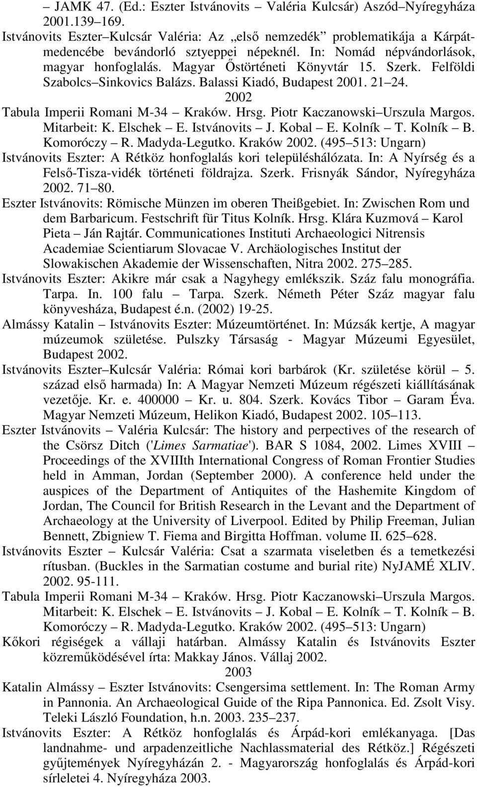 Hrsg. Piotr Kaczanowski Urszula Margos. Mitarbeit: K. Elschek E. Istvánovits J. Kobal E. Kolník T. Kolník B. Komoróczy R. Madyda-Legutko. Kraków 2002.