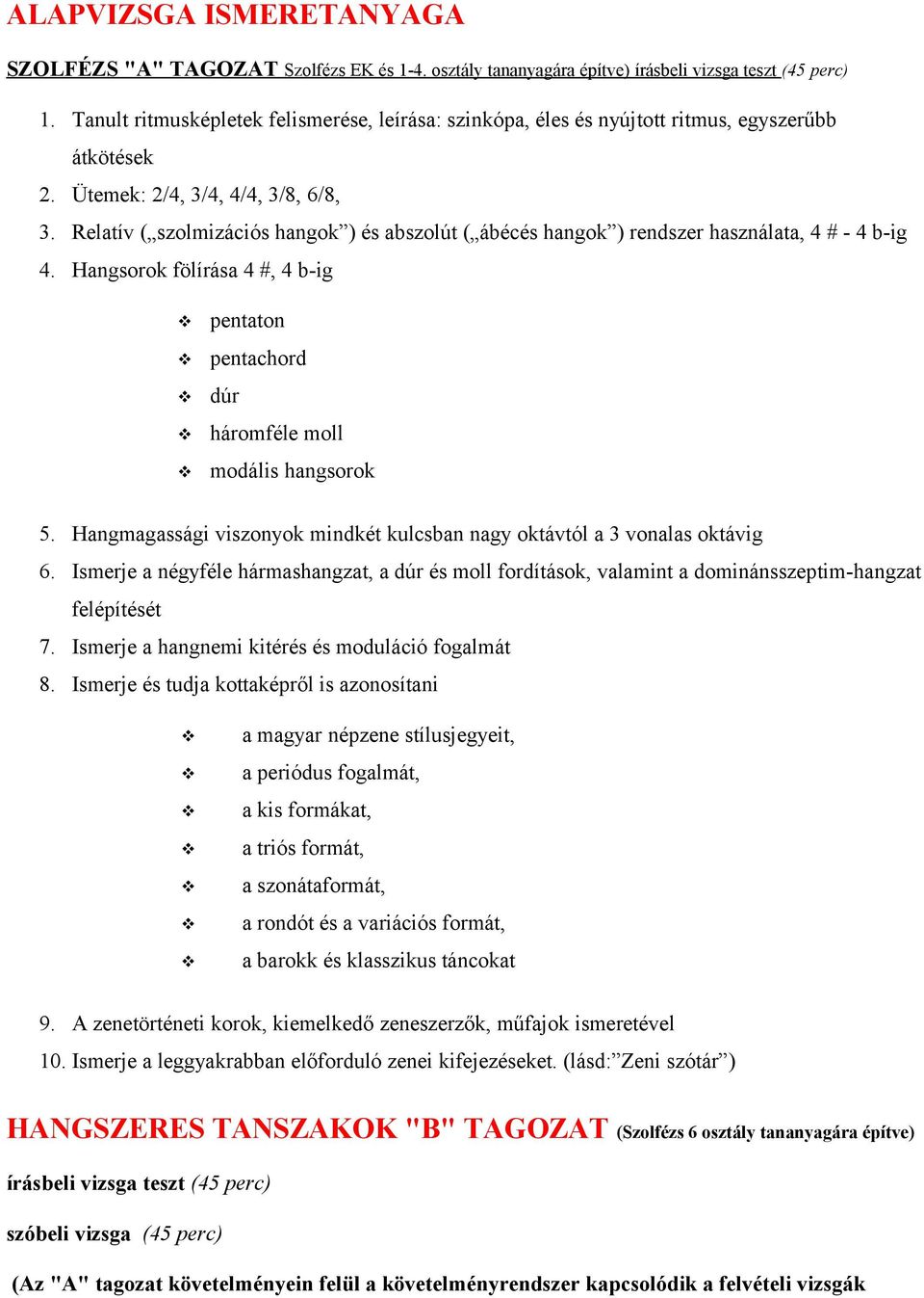 Relatív ( szolmizációs hangok ) és abszolút ( ábécés hangok ) rendszer használata, 4 # - 4 b-ig 4. Hangsorok fölírása 4 #, 4 b-ig pentaton pentachord dúr háromféle moll modális hangsorok 5.