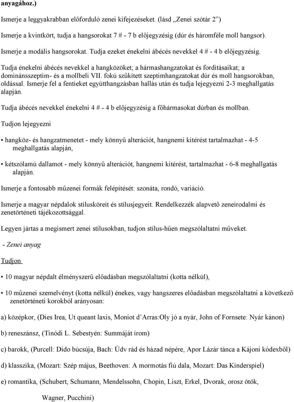 Tudja énekelni ábécés nevekkel a hangközöket; a hármashangzatokat és fordításaikat; a dominánsszeptim- és a mollbeli VII. fokú szűkített szeptimhangzatokat dúr és moll hangsorokban, oldással.