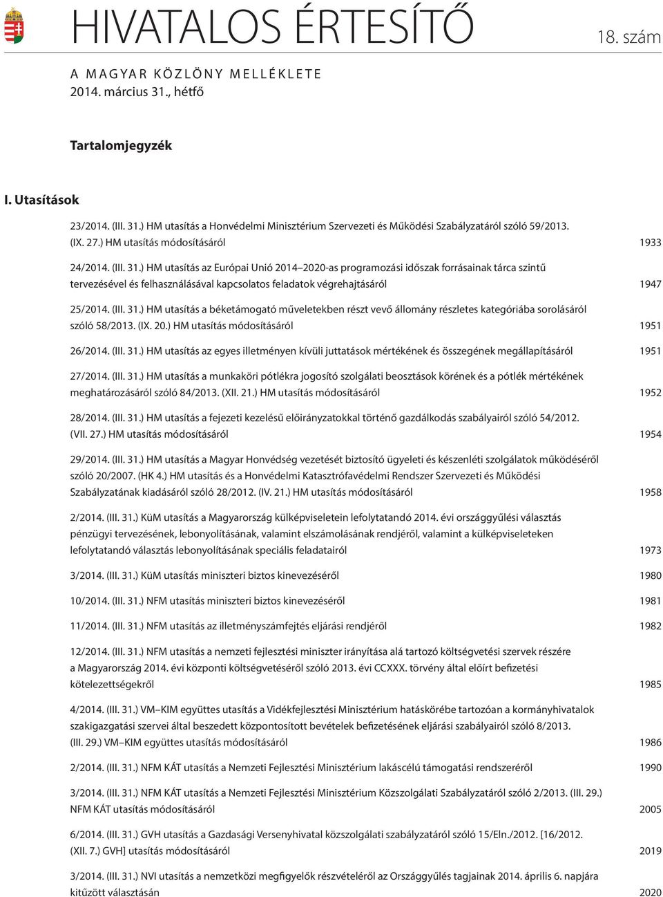 ) HM utasítás az Európai Unió 2014 2020-as programozási időszak forrásainak tárca szintű tervezésével és felhasználásával kapcsolatos feladatok végrehajtásáról 1947 25/2014. (III. 31.