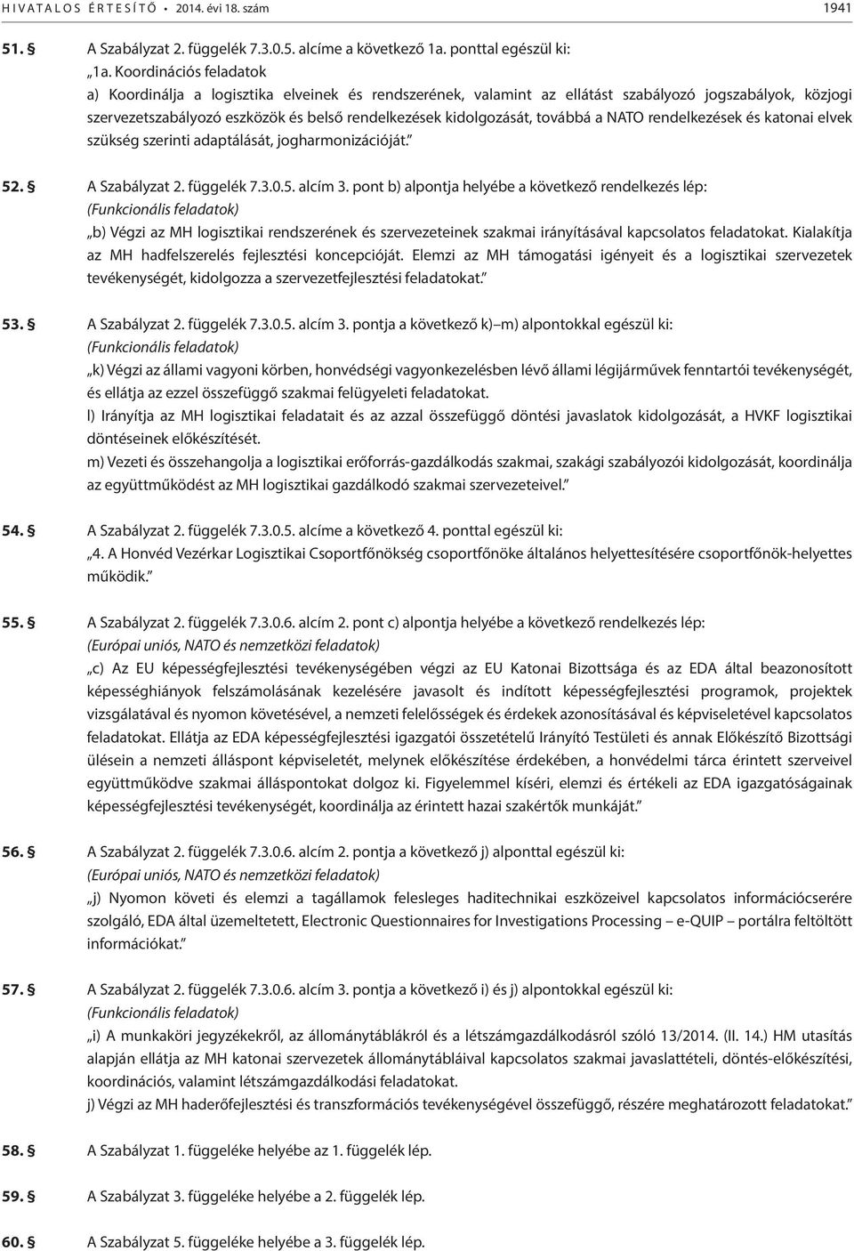 továbbá a NATO rendelkezések és katonai elvek szükség szerinti adaptálását, jogharmonizációját. 52. A Szabályzat 2. függelék 7.3.0.5. alcím 3.