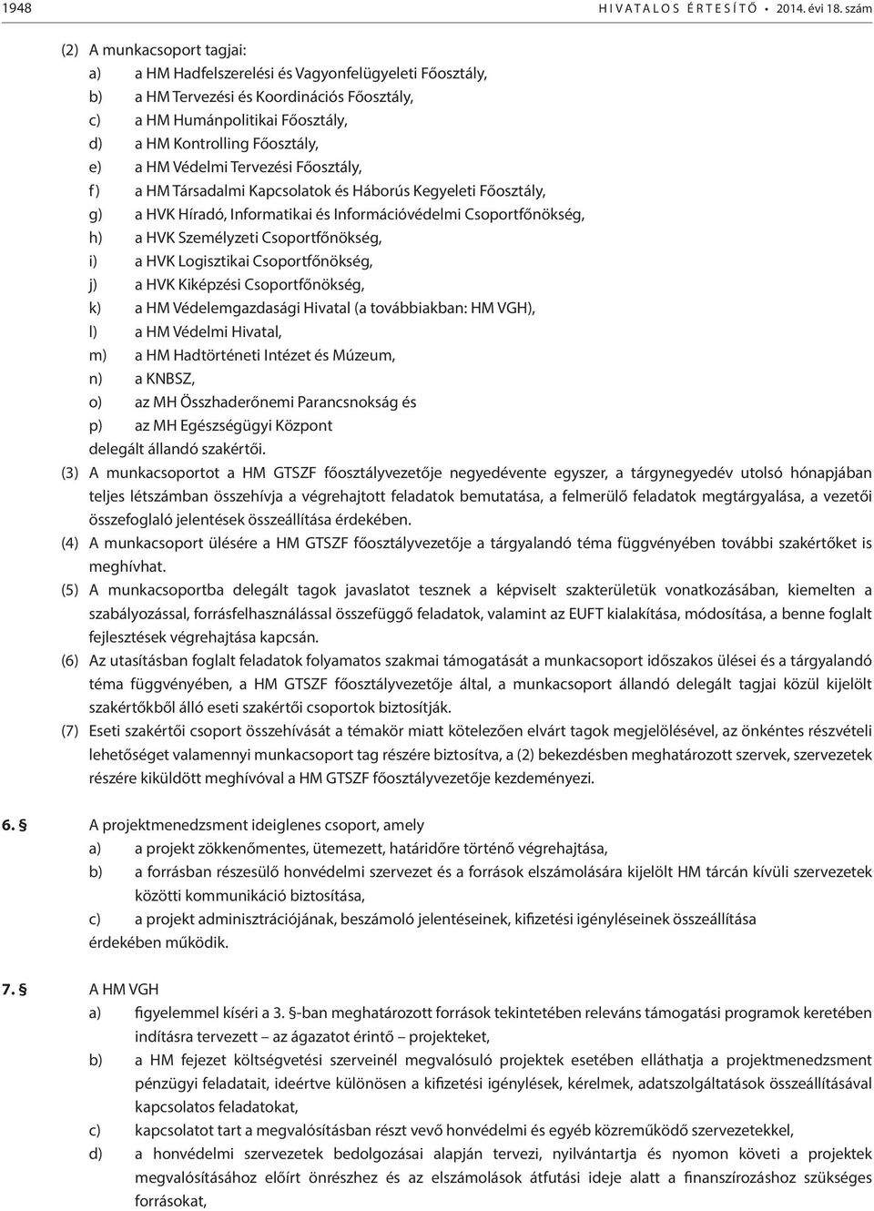 e) a HM Védelmi Tervezési Főosztály, f) a HM Társadalmi Kapcsolatok és Háborús Kegyeleti Főosztály, g) a HVK Híradó, Informatikai és Információvédelmi Csoportfőnökség, h) a HVK Személyzeti