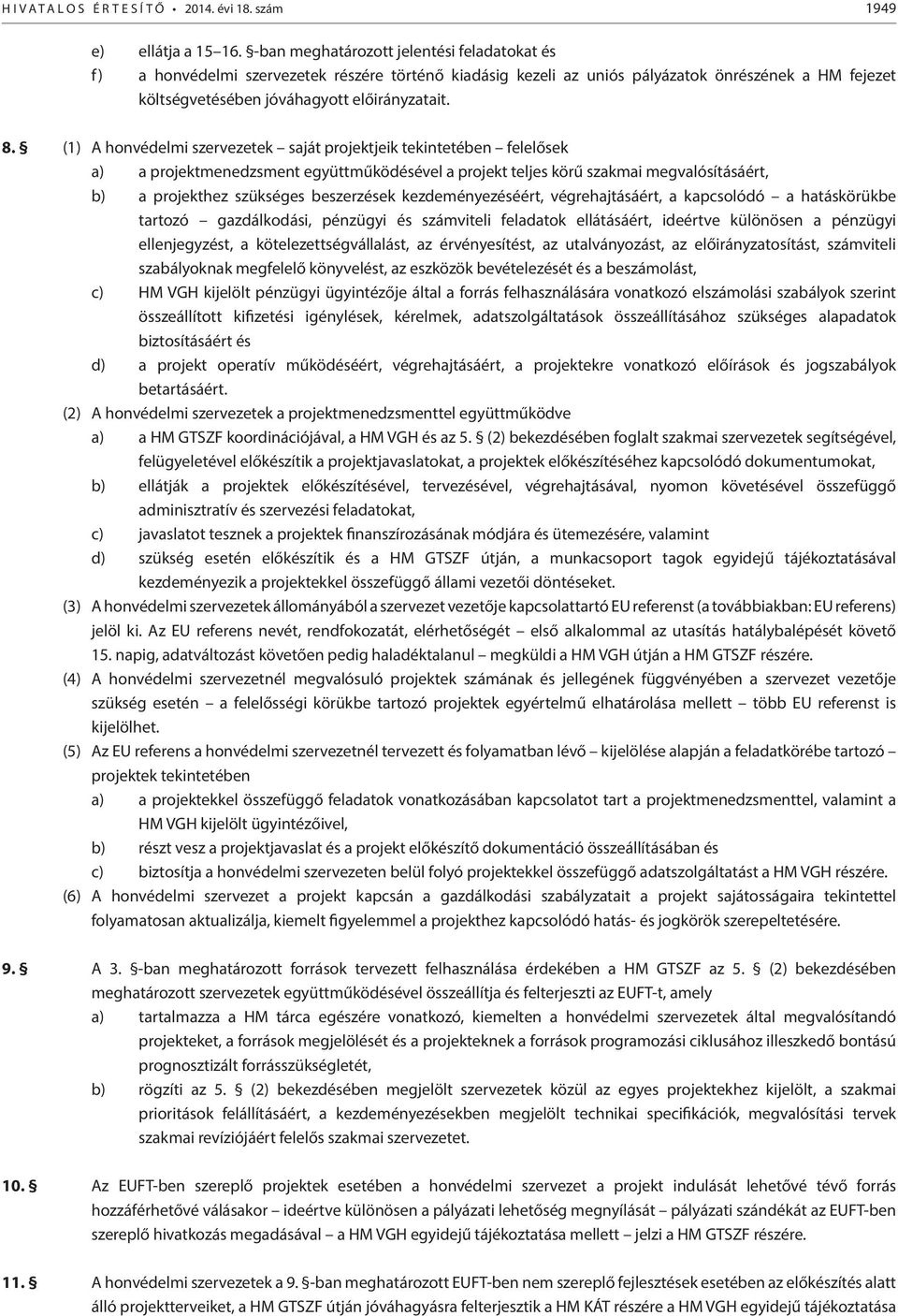 (1) A honvédelmi szervezetek saját projektjeik tekintetében felelősek a) a projektmenedzsment együttműködésével a projekt teljes körű szakmai megvalósításáért, b) a projekthez szükséges beszerzések