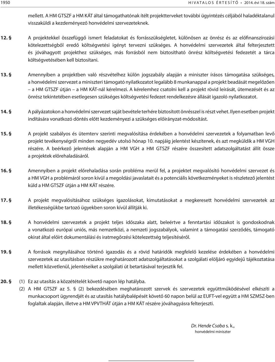 A projektekkel összefüggő ismert feladatokat és forrásszükségletet, különösen az önrész és az előfinanszírozási kötelezettségből eredő költségvetési igényt tervezni szükséges.