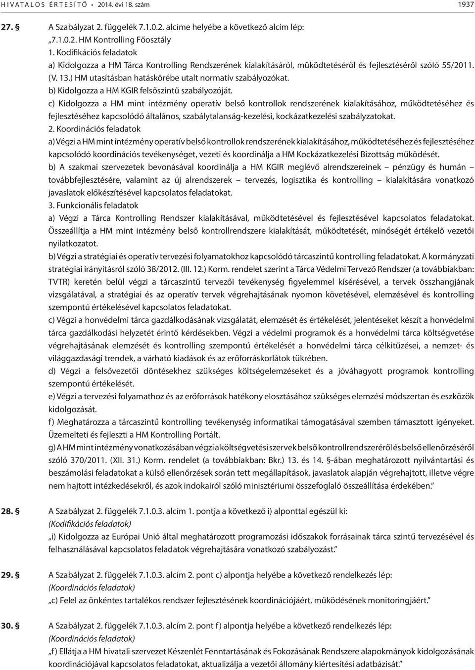 ) HM utasításban hatáskörébe utalt normatív szabályozókat. b) Kidolgozza a HM KGIR felsőszintű szabályozóját.