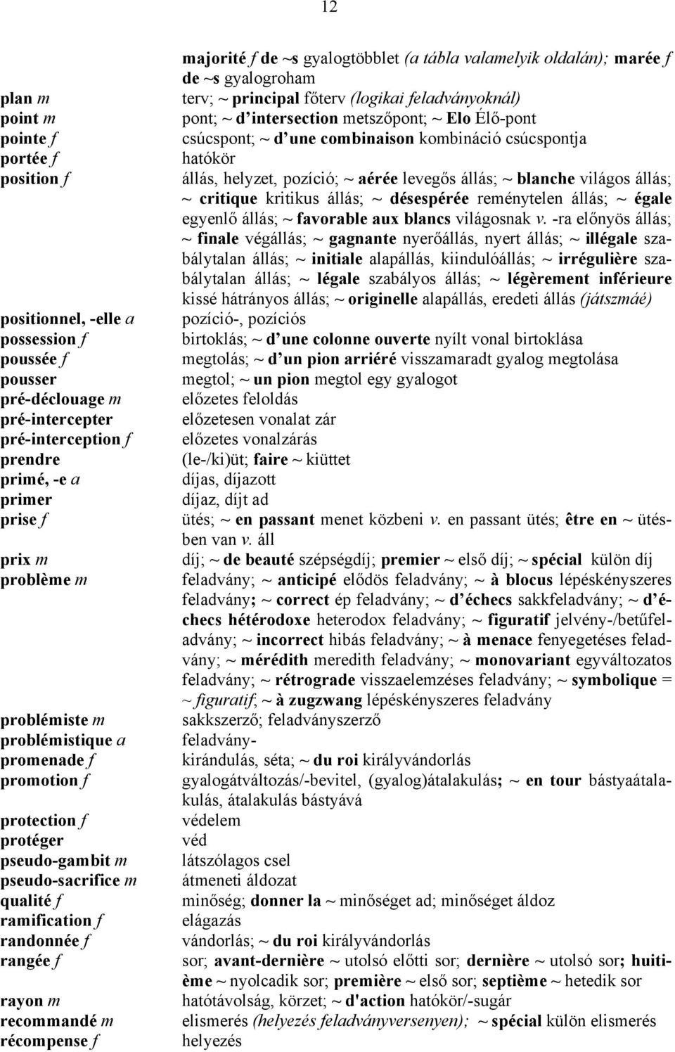 récompense f majorité f de ~s gyalogtöbblet (a tábla valamelyik oldalán); marée f de ~s gyalogroham terv; ~ principal főterv (logikai feladványoknál) pont; ~ d intersection metszőpont; ~ Elo Élő-pont