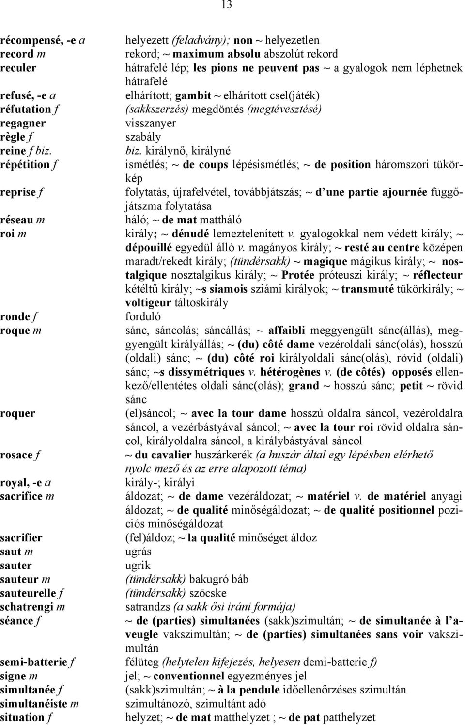 f simultanéiste m situation f helyezett (feladvány); non ~ helyezetlen rekord; ~ maximum absolu abszolút rekord hátrafelé lép; les pions ne peuvent pas ~ a gyalogok nem léphetnek hátrafelé