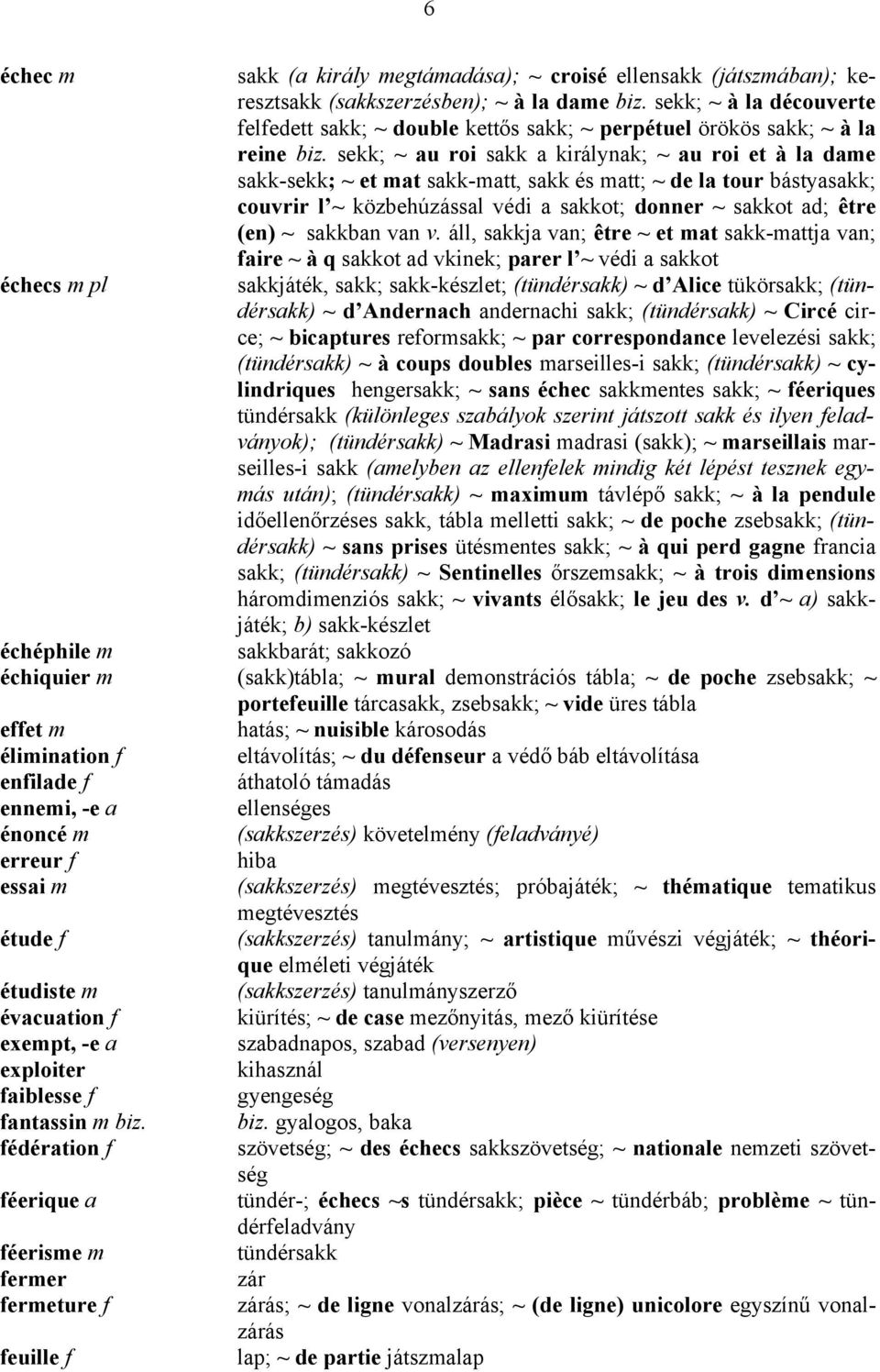 sekk; ~ à la découverte felfedett sakk; ~ double kettős sakk; ~ perpétuel örökös sakk; ~ à la reine biz.