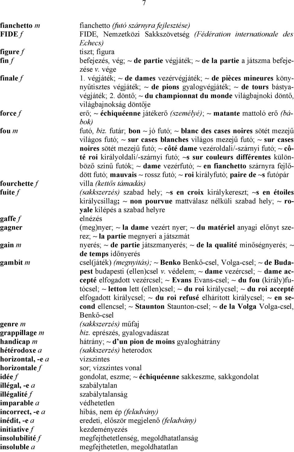 internationale des Echecs) tiszt; figura befejezés, vég; ~ de partie végjáték; ~ de la partie a játszma befejezése v. vége 1.