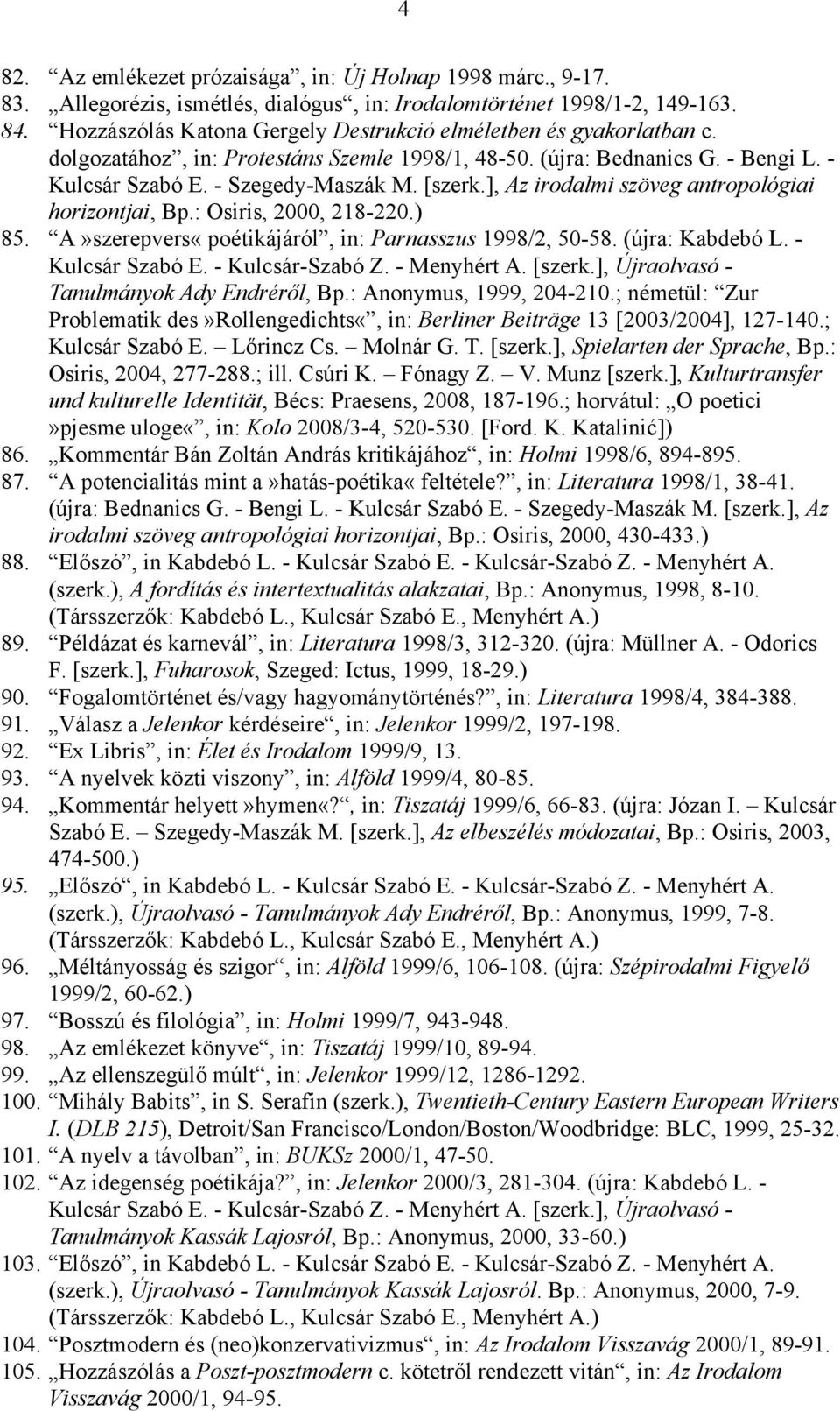 ], Az irodalmi szöveg antropológiai horizontjai, Bp.: Osiris, 2000, 218-220.) 85. A»szerepvers«poétikájáról, in: Parnasszus 1998/2, 50-58. (újra: Kabdebó L. - Kulcsár Szabó E. - Kulcsár-Szabó Z.