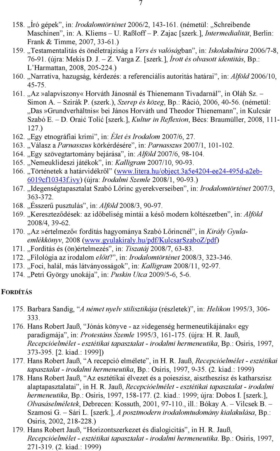 Narratíva, hazugság, kérdezés: a referenciális autoritás határai, in: Alföld 2006/10, 45-75. 161. Az»alapviszony«Horváth Jánosnál és Thienemann Tivadarnál, in Oláh Sz. Simon A. Szirák P. (szerk.