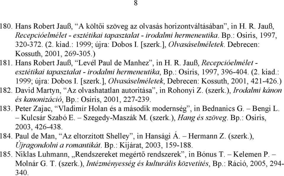 : Osiris, 1997, 396-404. (2. kiad.: 1999; újra: Dobos I. [szerk.], Olvasáselméletek, Debrecen: Kossuth, 2001, 421-426.) 182. David Martyn, Az olvashatatlan autoritása, in Rohonyi Z. (szerk.