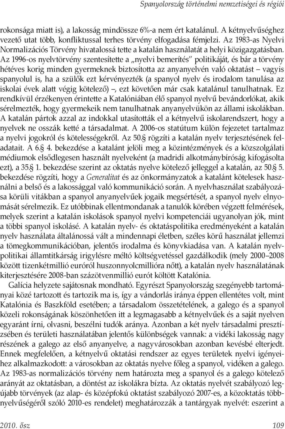 Az 1996-os nyelvtörvény szentesítette a nyelvi bemerítés politikáját, és bár a törvény hétéves korig minden gyermeknek biztosította az anyanyelvén való oktatást vagyis spanyolul is, ha a szülők ezt