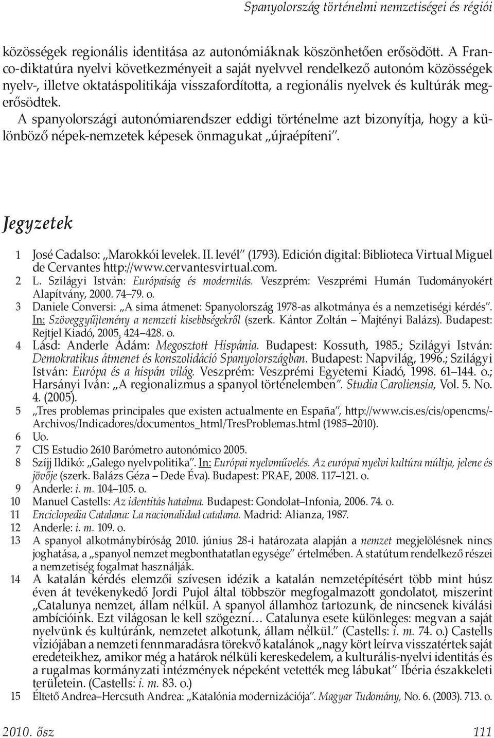 A spanyolországi autonómiarendszer eddigi történelme azt bizonyítja, hogy a különböző népek-nemzetek képesek önmagukat újraépíteni. Jegyzetek 1 José Cadalso: Marokkói levelek. II. levél (1793).