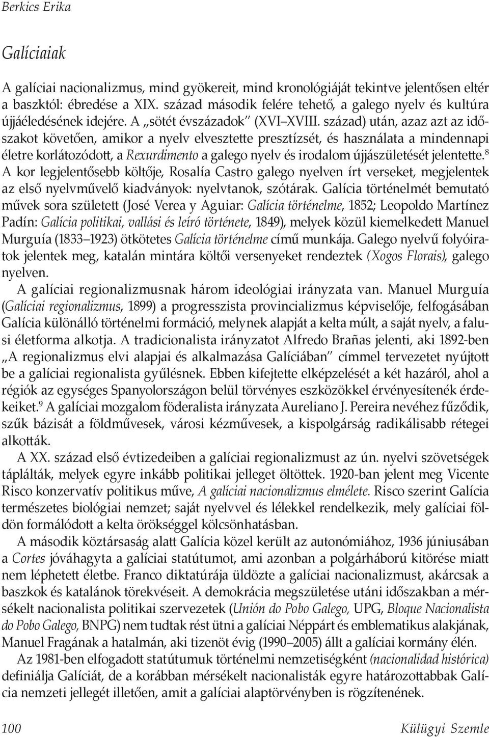 század) után, azaz azt az időszakot követően, amikor a nyelv elvesztette presztízsét, és használata a mindennapi életre korlátozódott, a Rexurdimento a galego nyelv és irodalom újjászületését