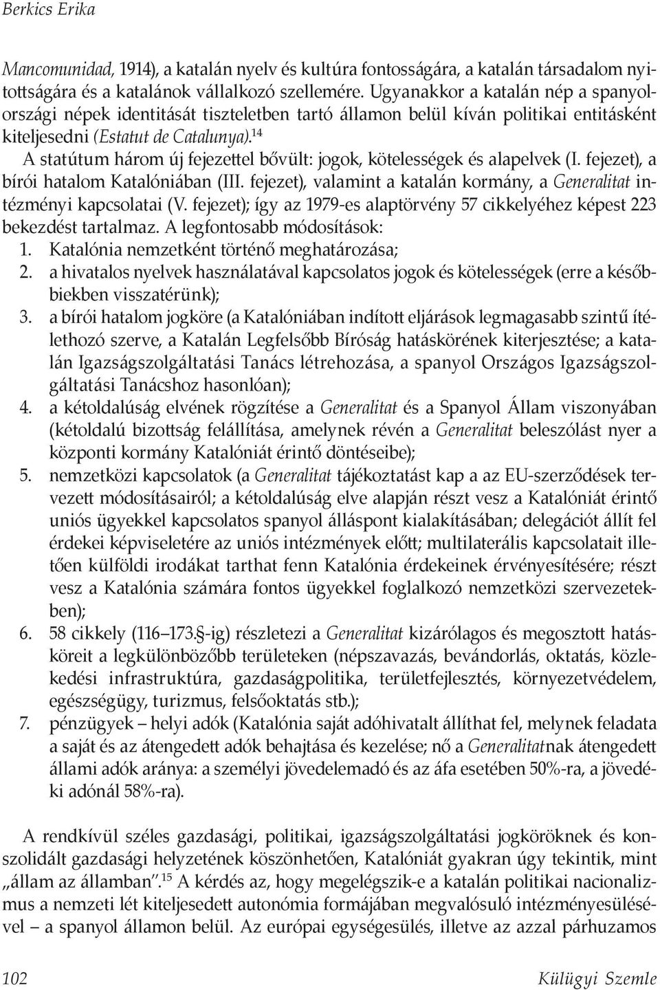 14 A statútum három új fejezettel bővült: jogok, kötelességek és alapelvek (I. fejezet), a bírói hatalom Katalóniában (III.