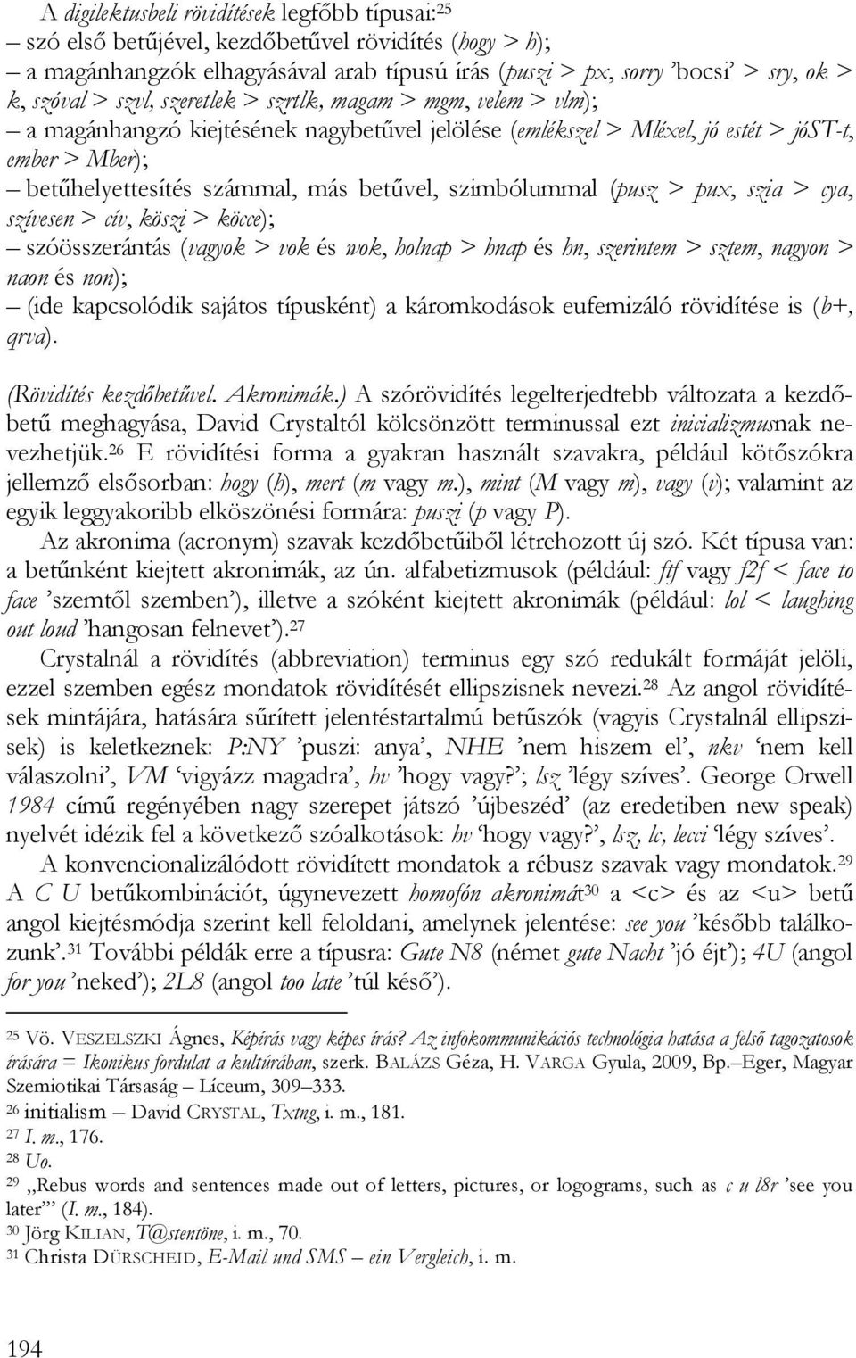 szimbólummal (pusz > pux, szia > cya, szívesen > cív, köszi > köcce); szóösszerántás (vagyok > vok és wok, holnap > hnap és hn, szerintem > sztem, nagyon > naon és non); (ide kapcsolódik sajátos