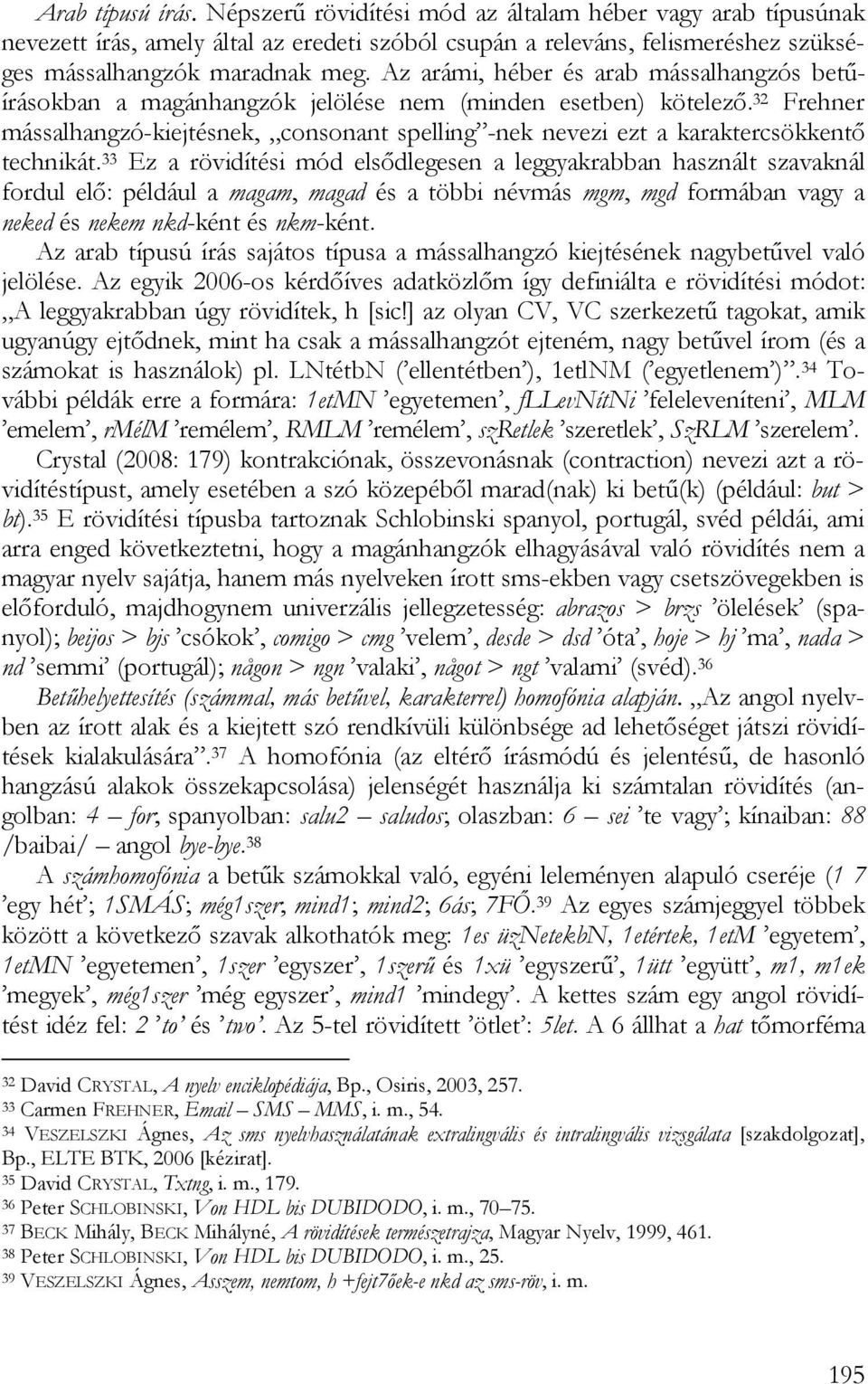 32 Frehner mássalhangzó-kiejtésnek, consonant spelling -nek nevezi ezt a karaktercsökkentő technikát.