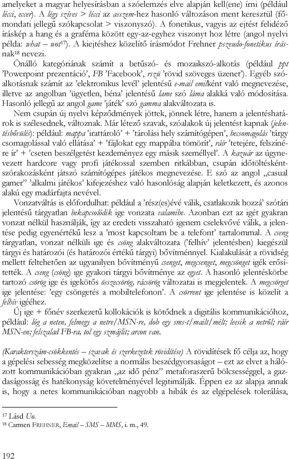 A fonetikus, vagyis az ejtést felidéző íráskép a hang és a graféma között egy-az-egyhez viszonyt hoz létre (angol nyelvi példa: what wot 17 ).