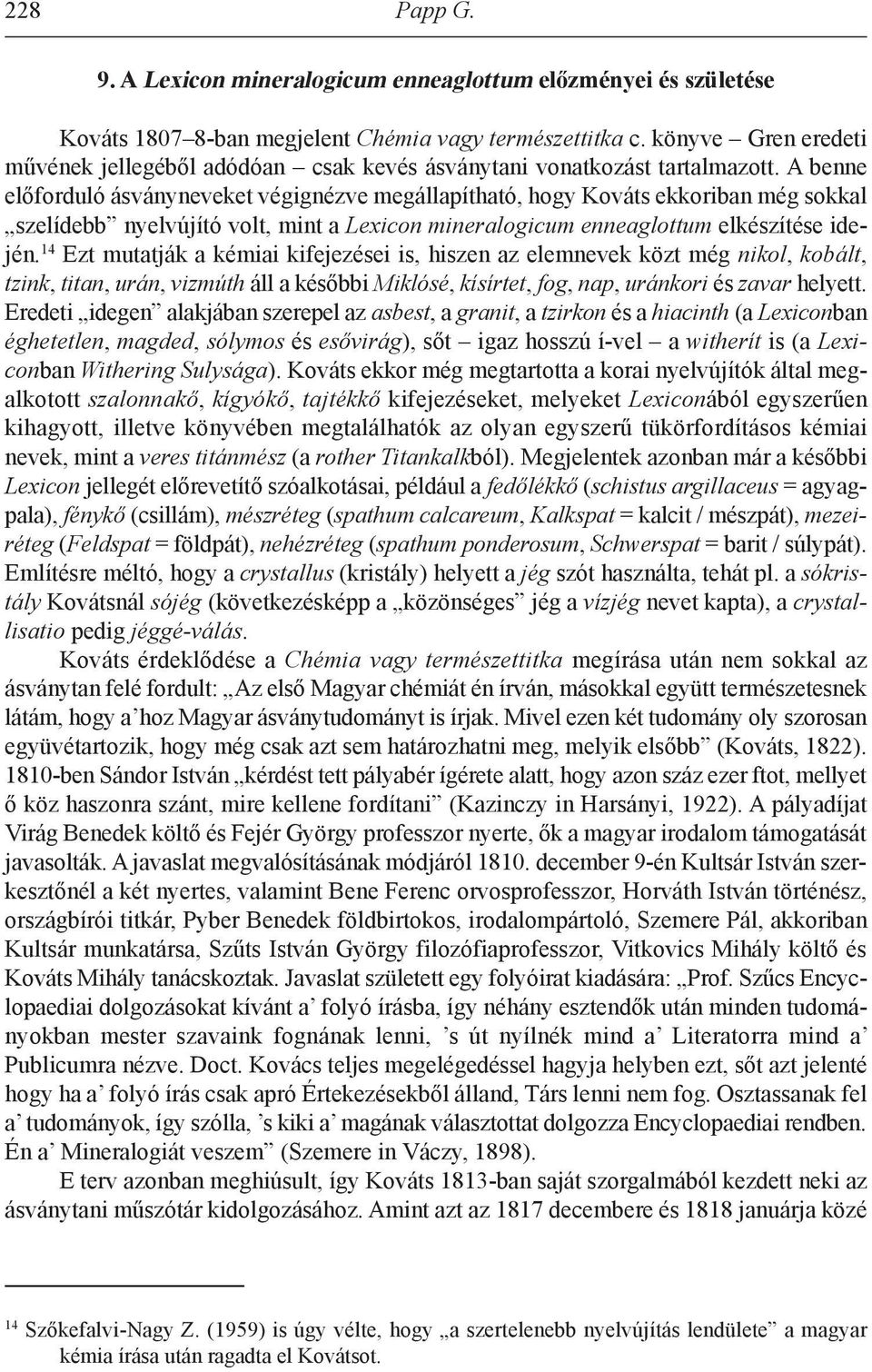 a benne előforduló ásványneveket végignézve megállapítható, hogy Kováts ekkoriban még sokkal szelídebb nyelvújító volt, mint a Lexicon mineralogicum enneaglottum elkészítése idején.